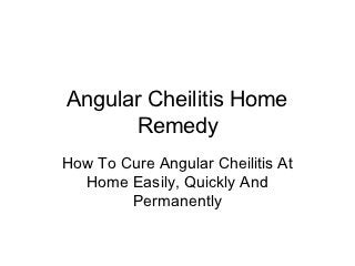 Angular Cheilitis Home
      Remedy
How To Cure Angular Cheilitis At
  Home Easily, Quickly And
        Permanently
 