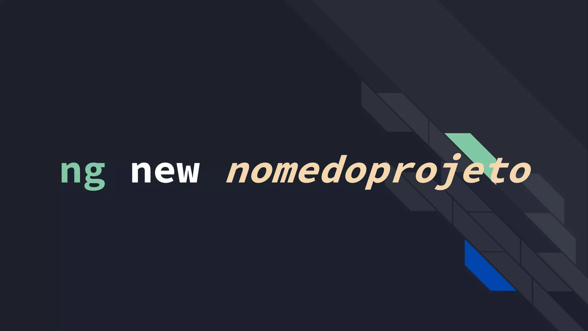 ng new nomedoprojeto
 