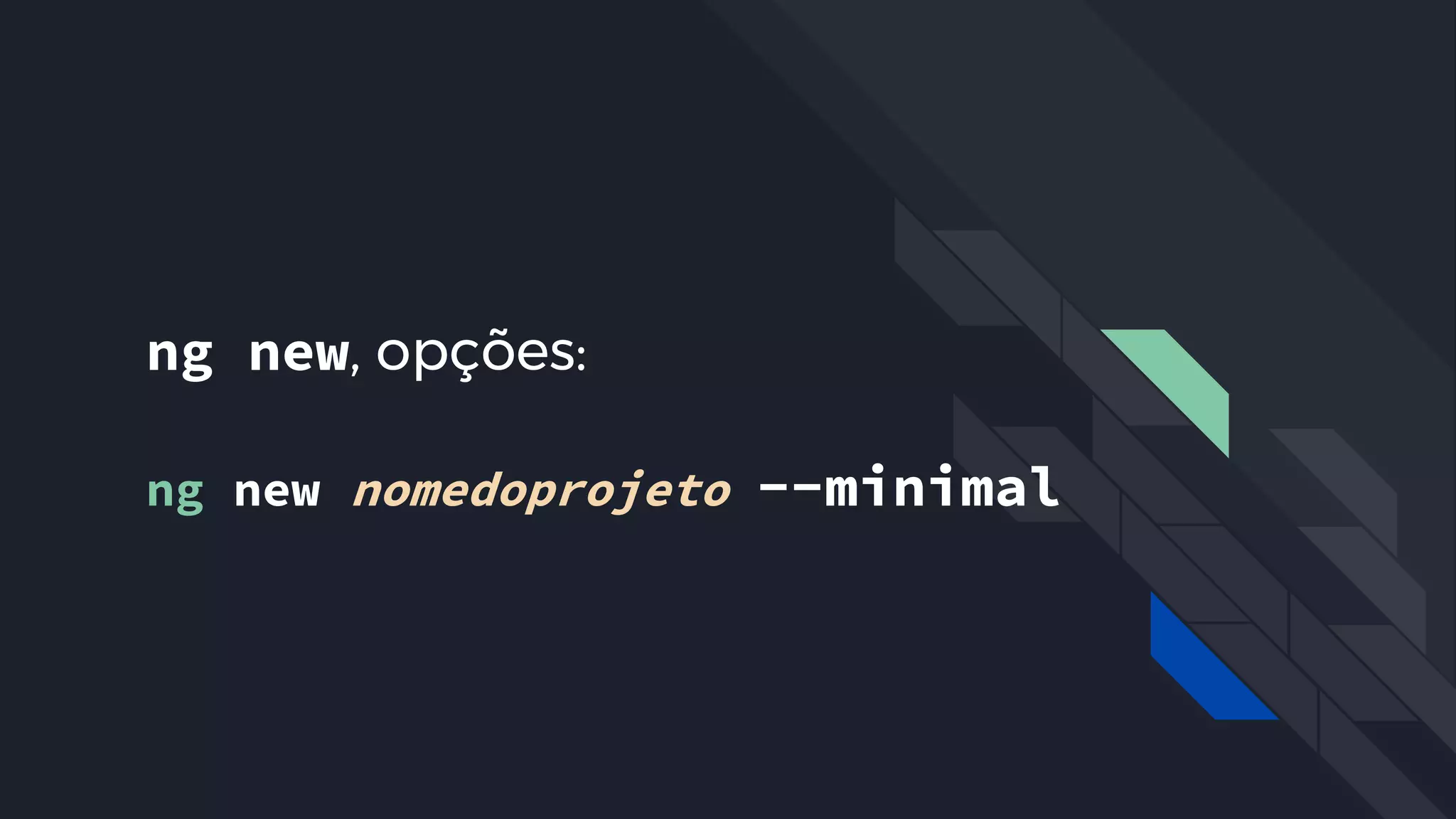 ng new, opções:
ng new nomedoprojeto --minimal
 