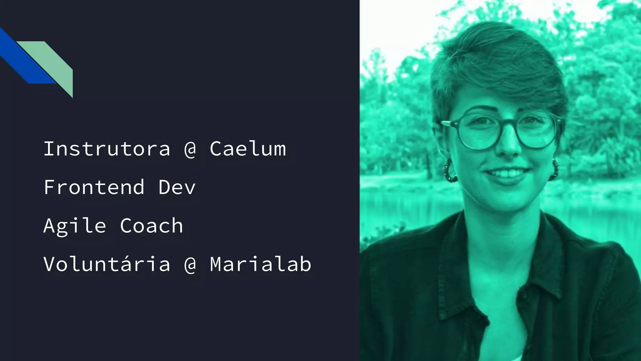 #pracegover: Foto do perfil de Vanessa
Tonini. Cabelos curtos, óculos
redondos, sorrindo e ao fundo o parque
da Aclimação
Instrutora @ Caelum
Frontend Dev
Agile Coach
Voluntária @ Marialab
 