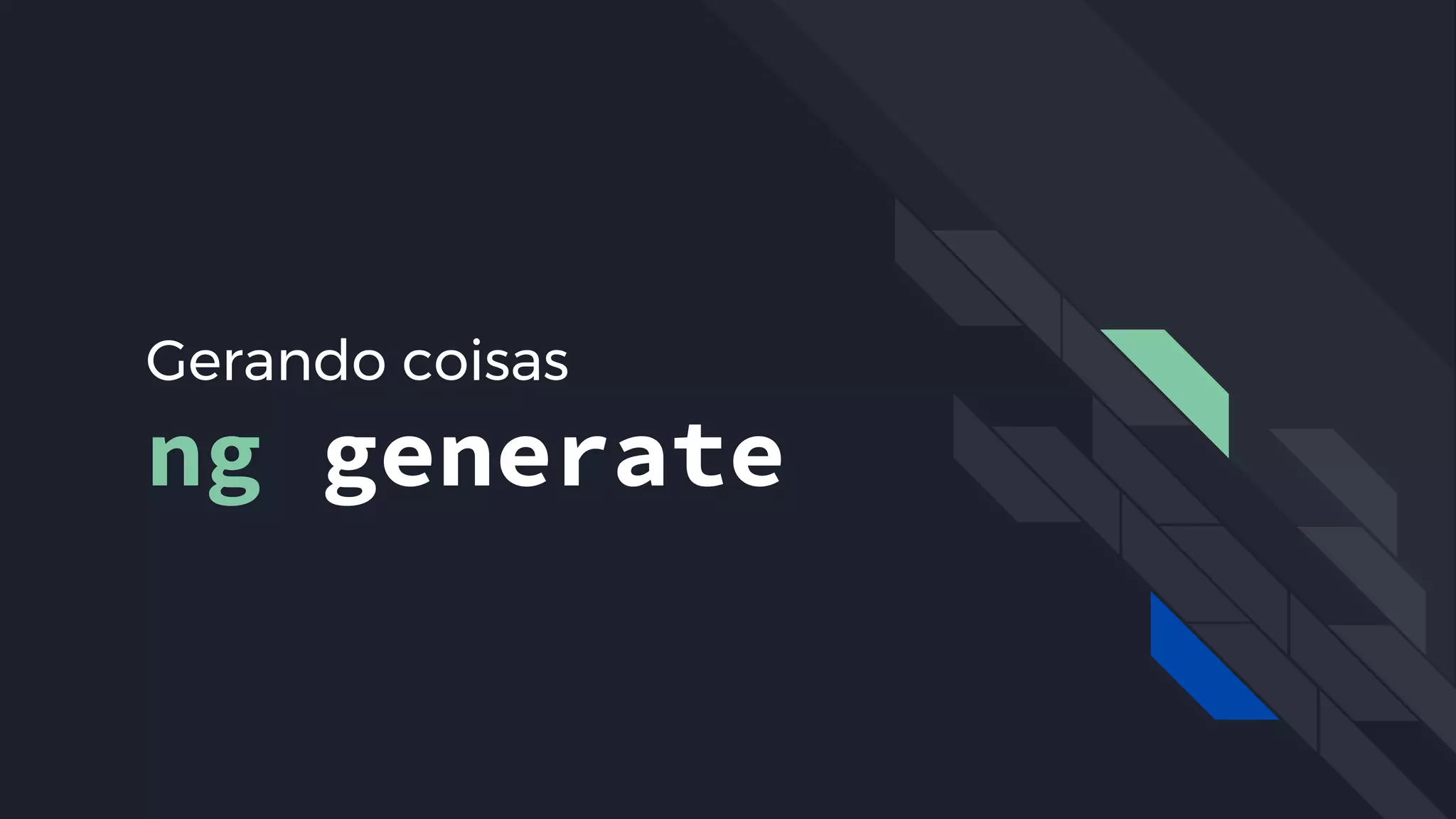 Gerando coisas
ng generate
É possível com o comando do CLI, ng generate
 