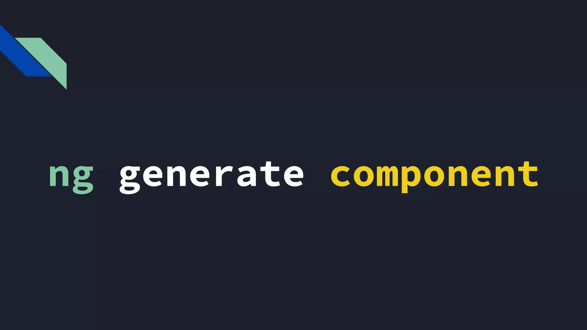 ng generate component
Para gerar um componente temos que complementar o comando
 