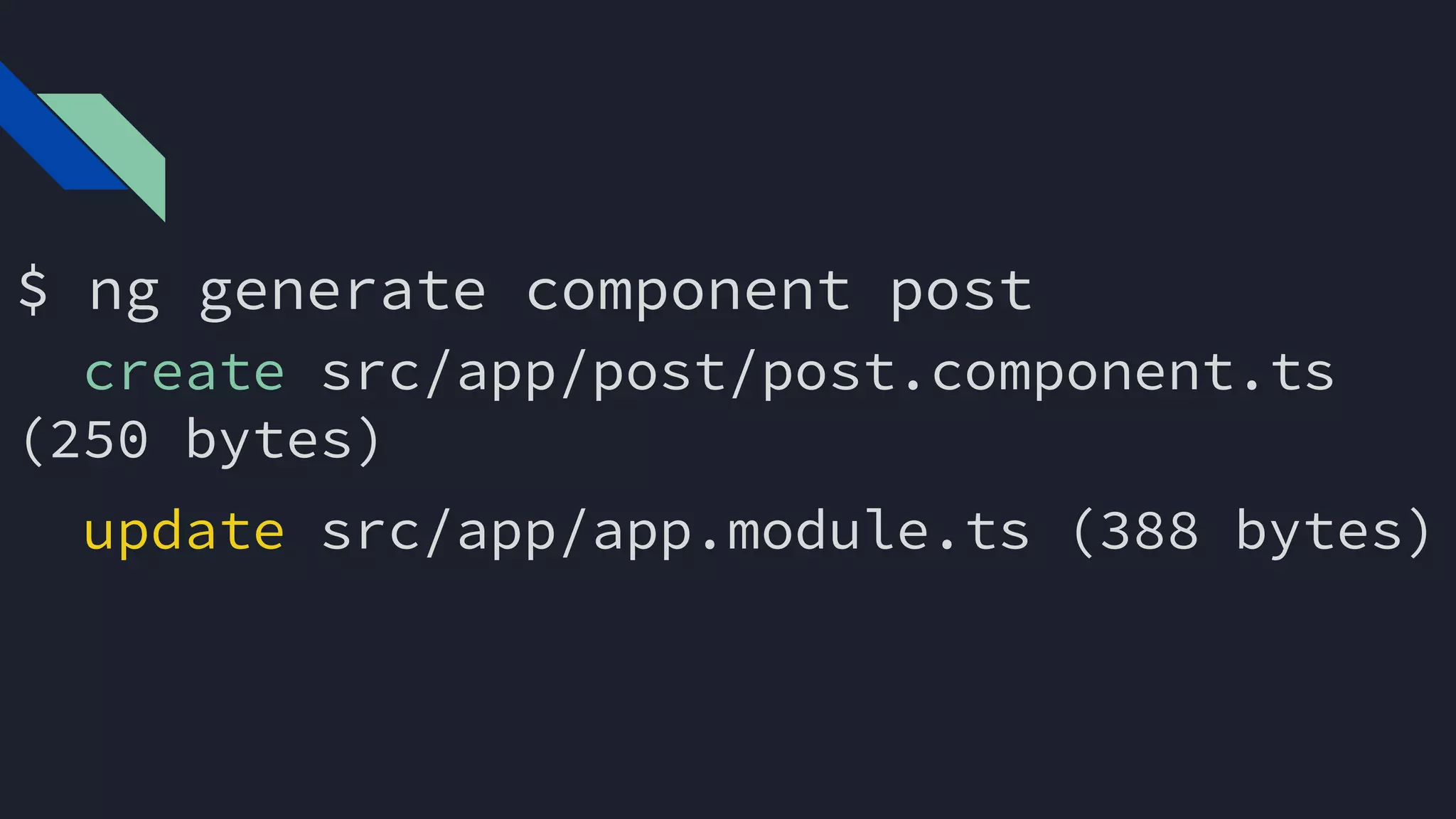 $ ng generate component post
create src/app/post/post.component.ts
(250 bytes)
update src/app/app.module.ts (388 bytes)
O retorno no terminal ficará assim:
Observe que é atualizado o app.module
 