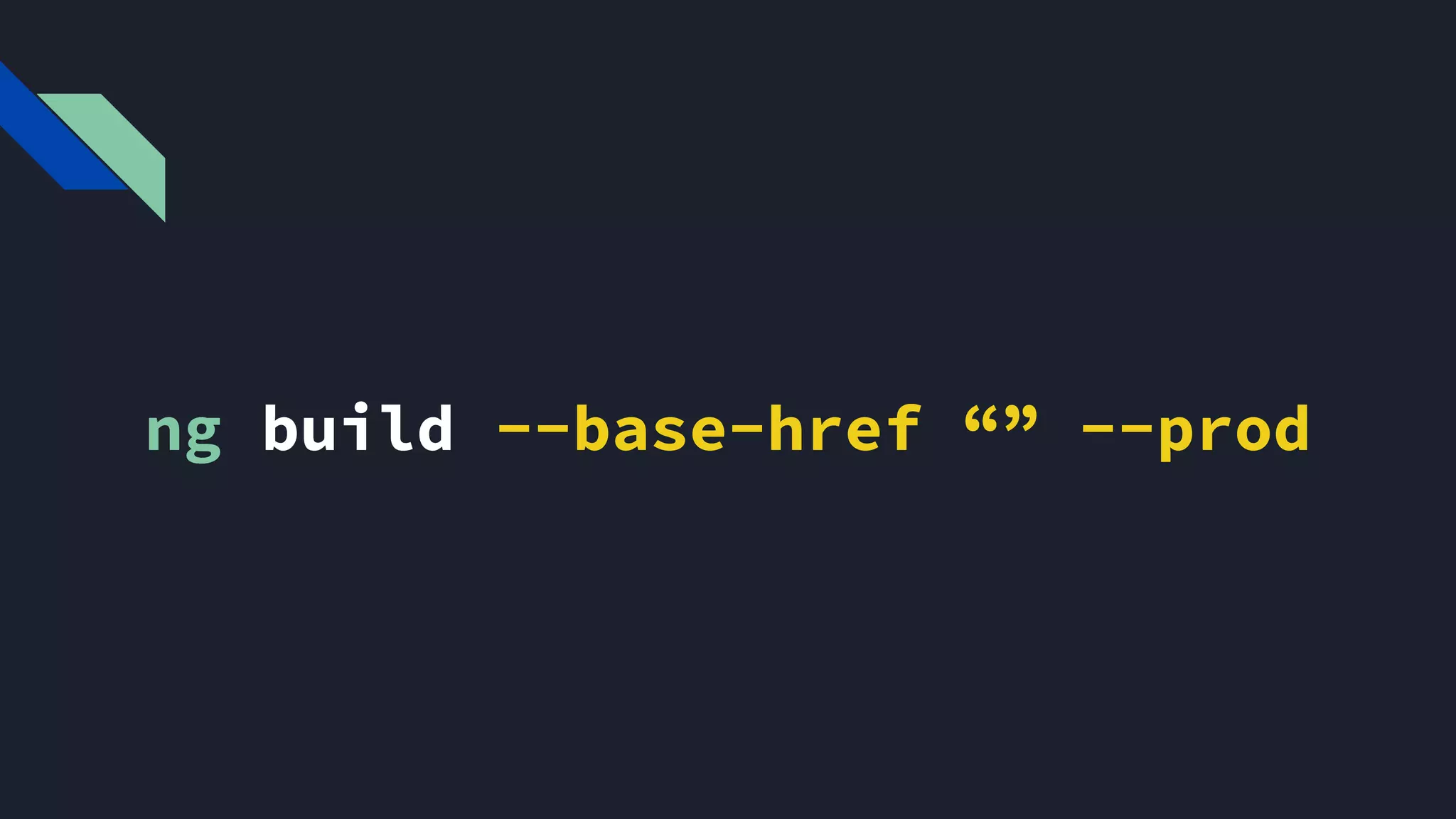 ng build --base-href “” --prod
Para fazer um pacote para o ambiente de produção use a flag --prod
 