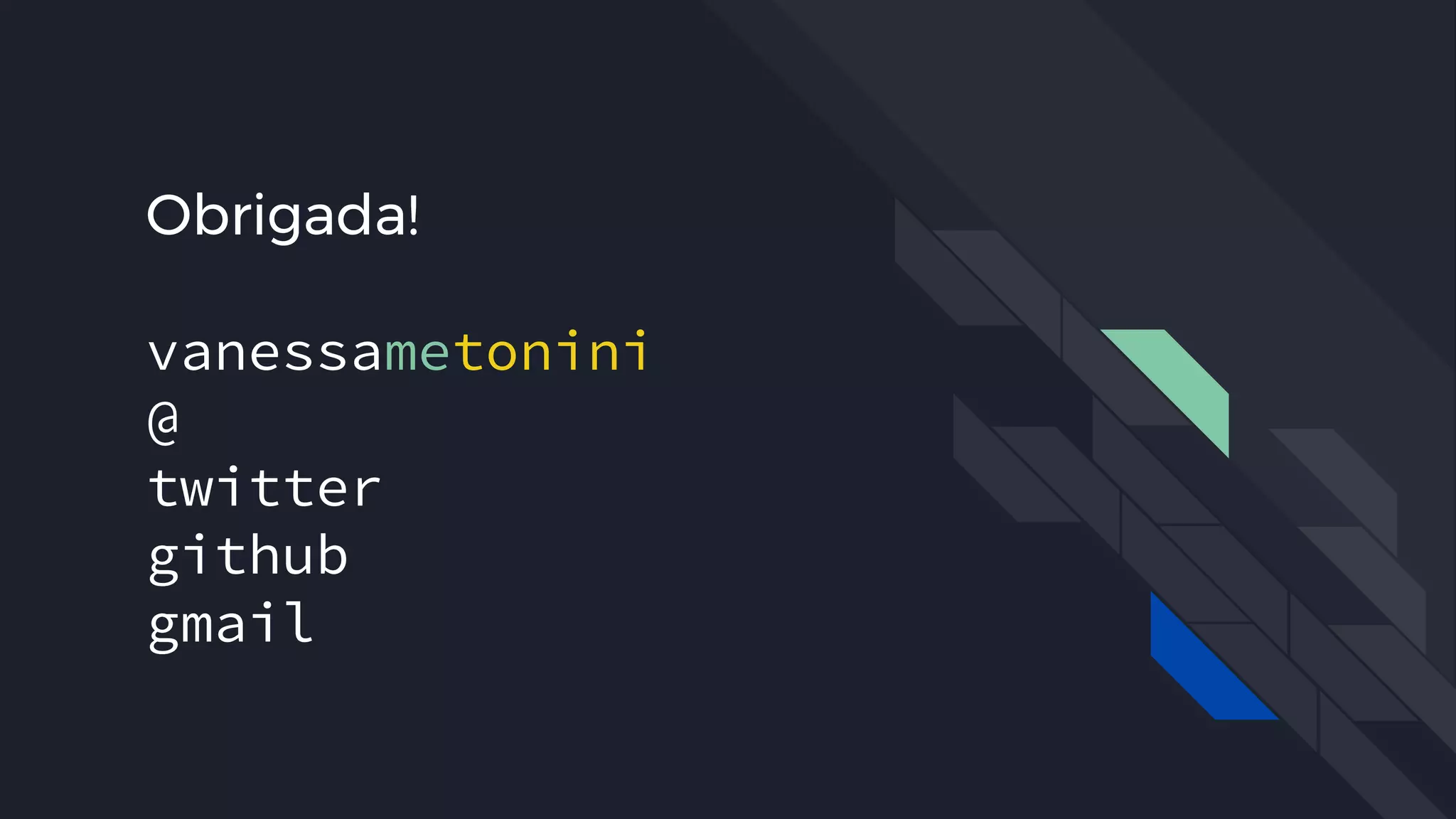Obrigada!
vanessametonini
@
twitter
github
gmail
 