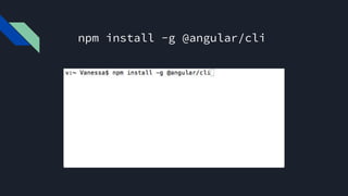 npm install -g @angular/cli
 