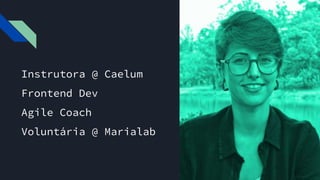 #pracegover: Foto do perfil de Vanessa
Tonini. Cabelos curtos, óculos
redondos, sorrindo e ao fundo o parque
da Aclimação
Instrutora @ Caelum
Frontend Dev
Agile Coach
Voluntária @ Marialab
 