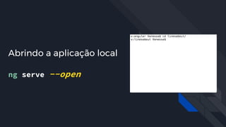 #pracegover: imagem animada
com o terminal executando o
comando ng serve --open
Abrindo a aplicação local
ng serve --open
 
