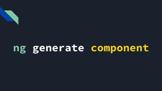 ng generate component
Para gerar um componente temos que complementar o comando
 