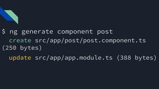 $ ng generate component post
create src/app/post/post.component.ts
(250 bytes)
update src/app/app.module.ts (388 bytes)
O retorno no terminal ficará assim:
Observe que é atualizado o app.module
 