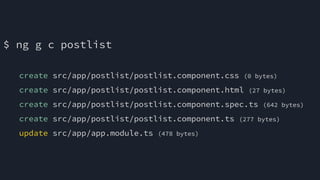 $ ng g c postlist
create src/app/postlist/postlist.component.css (0 bytes)
create src/app/postlist/postlist.component.html (27 bytes)
create src/app/postlist/postlist.component.spec.ts (642 bytes)
create src/app/postlist/postlist.component.ts (277 bytes)
update src/app/app.module.ts (478 bytes)
Porém por padrão ele gera o template, estilo, em arquivos separados e o spec
 