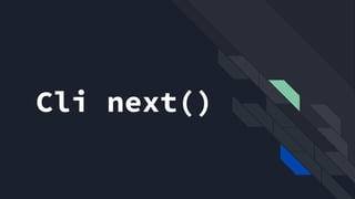 Cli next()
Eo que vem pro futuro?
 
