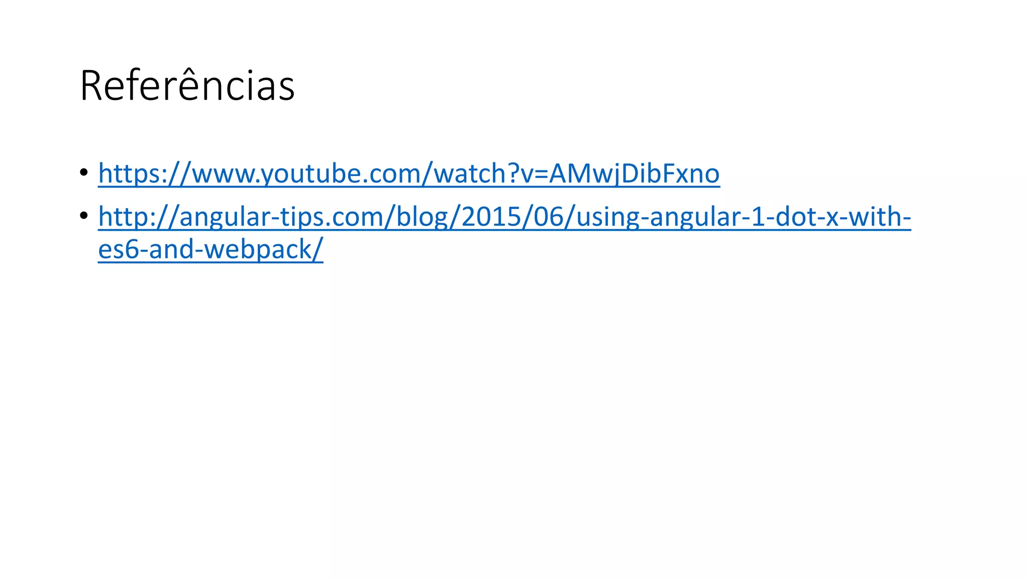 Referências • https://www.youtube.com/watch?v=AMwjDibFxno • http://angular-tips.com/blog/2015/06/using-angular-1-dot-x-with- es6-and-webpack/