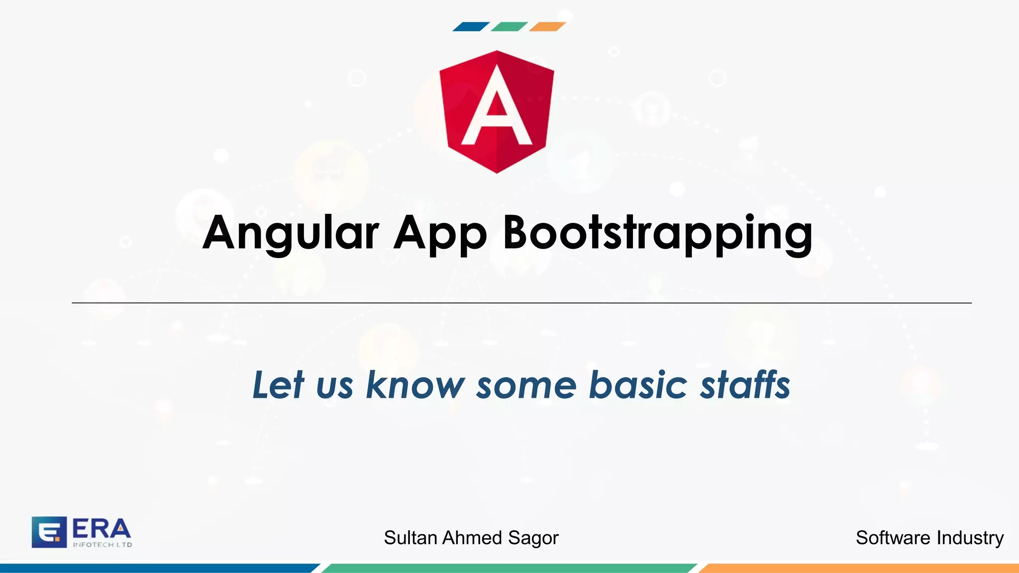 Software IndustrySultan Ahmed Sagor
Angular App Bootstrapping
Let us know some basic staffs
 