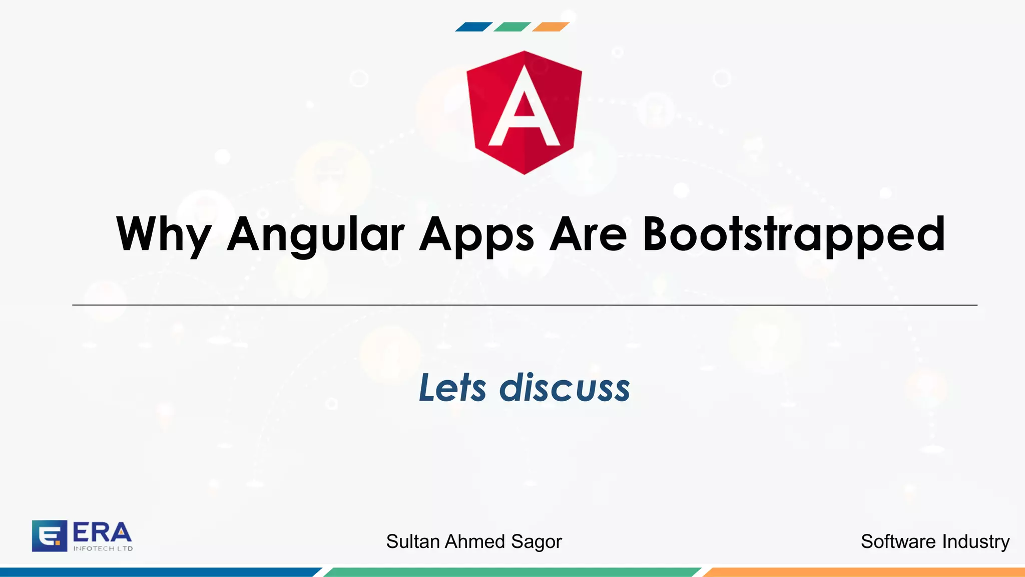 Software IndustrySultan Ahmed Sagor
Why Angular Apps Are Bootstrapped
Lets discuss
 