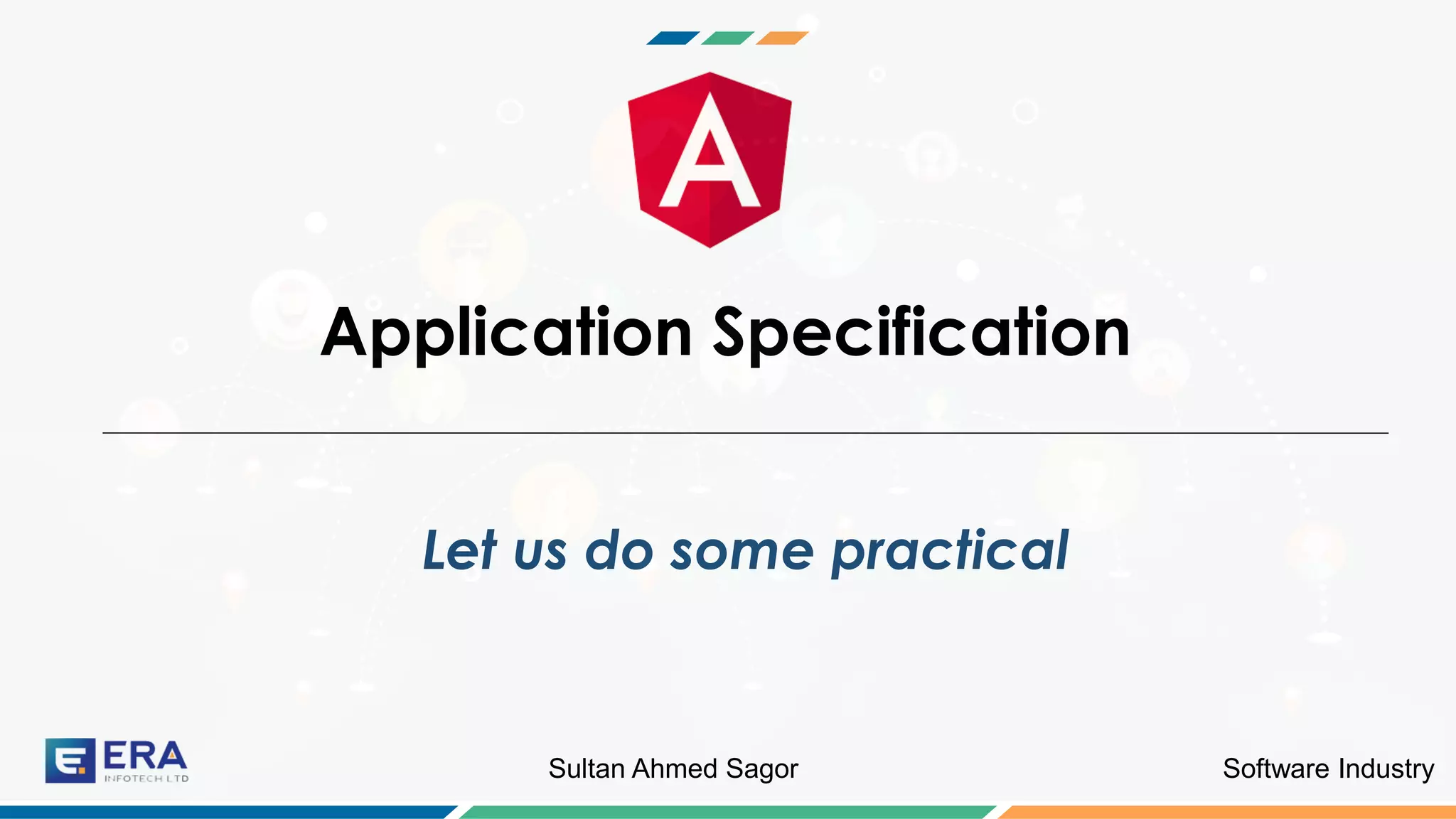 Software IndustrySultan Ahmed Sagor
Application Specification
Let us do some practical
 