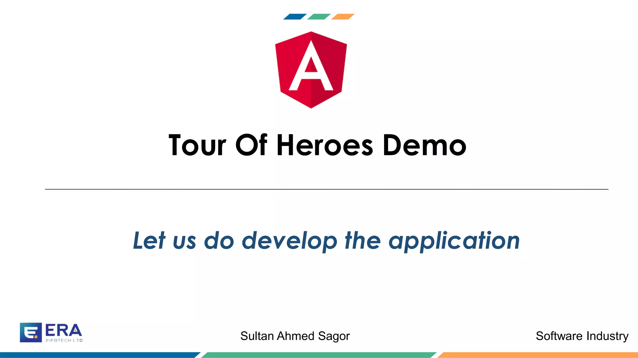 Software IndustrySultan Ahmed Sagor
Tour Of Heroes Demo
Let us do develop the application
 
