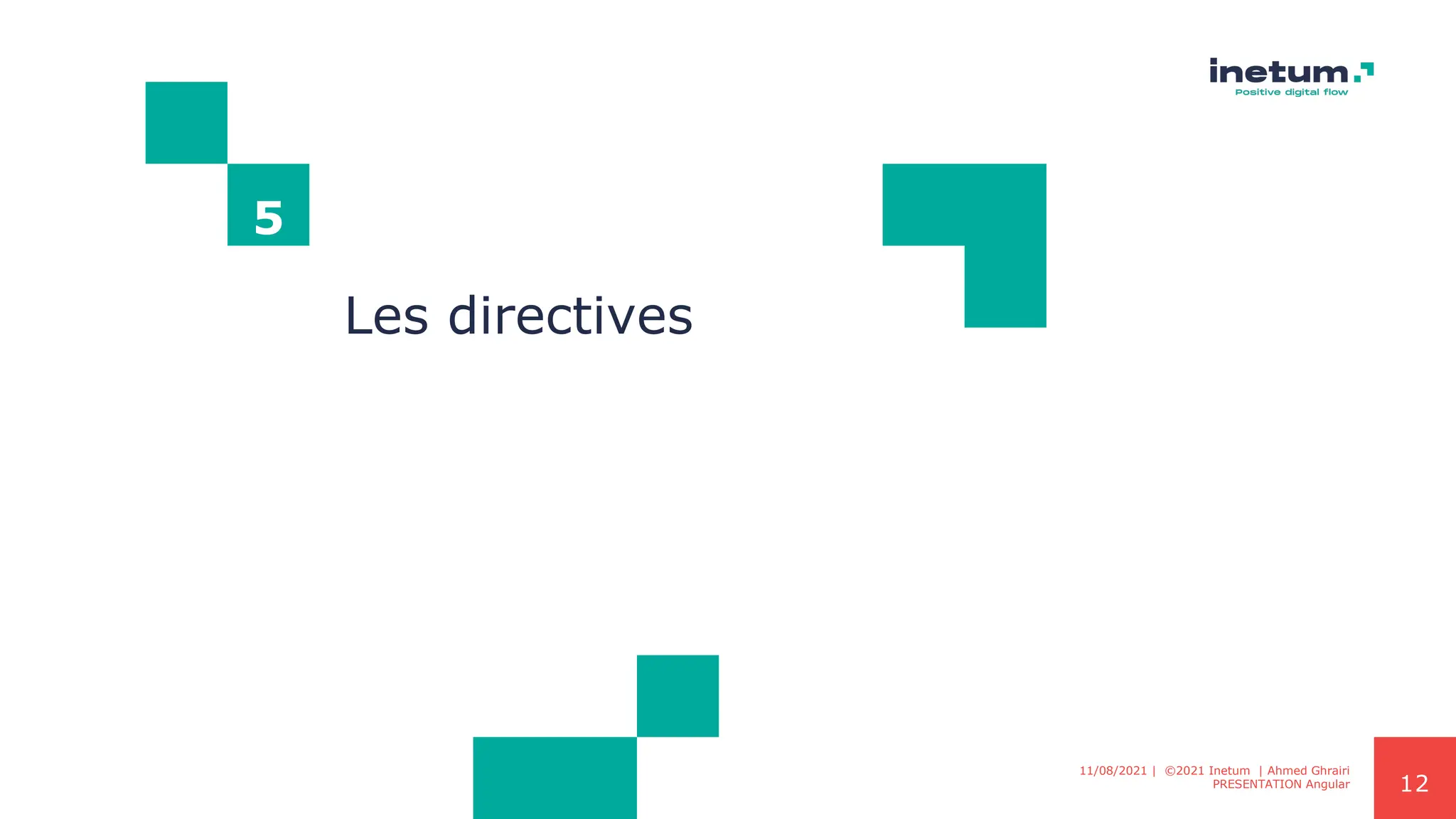 12
5
Les directives
11/08/2021 | ©2021 Inetum | Ahmed Ghrairi
PRESENTATION Angular
 