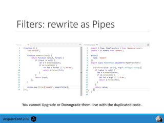 Filters: rewrite as Pipes
You cannot Upgrade or Downgrade them: live with the duplicated code.
 
