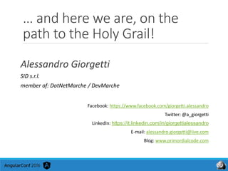 … and here we are, on the
path to the Holy Grail!
Alessandro Giorgetti
SID s.r.l.
member of: DotNetMarche / DevMarche
Face...