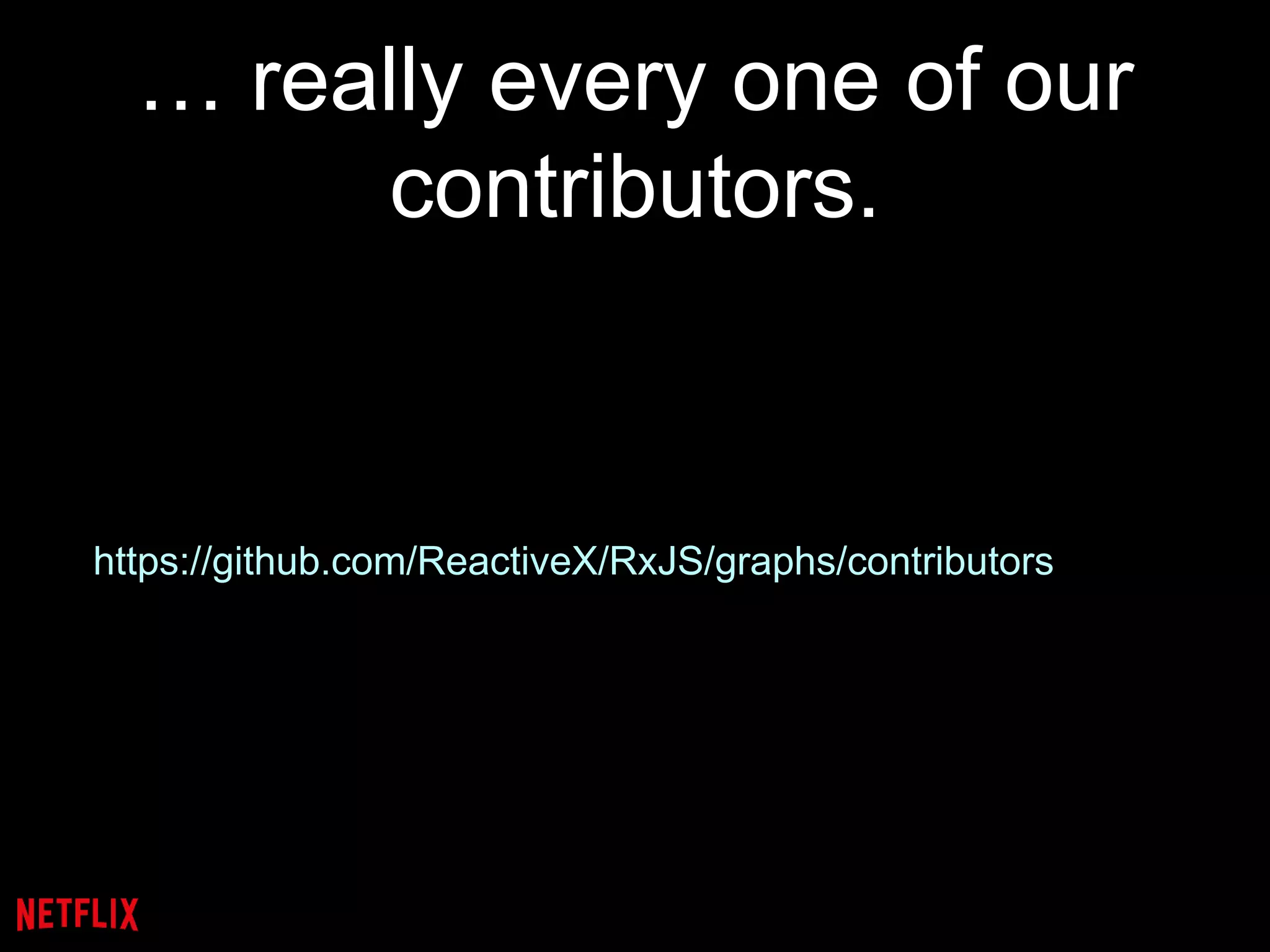 … really every one of our
contributors.
https://github.com/ReactiveX/RxJS/graphs/contributors
 