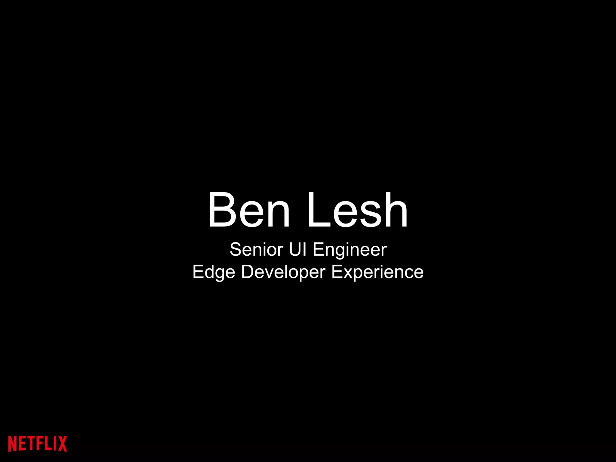Ben Lesh
Senior UI Engineer
Edge Developer Experience
 