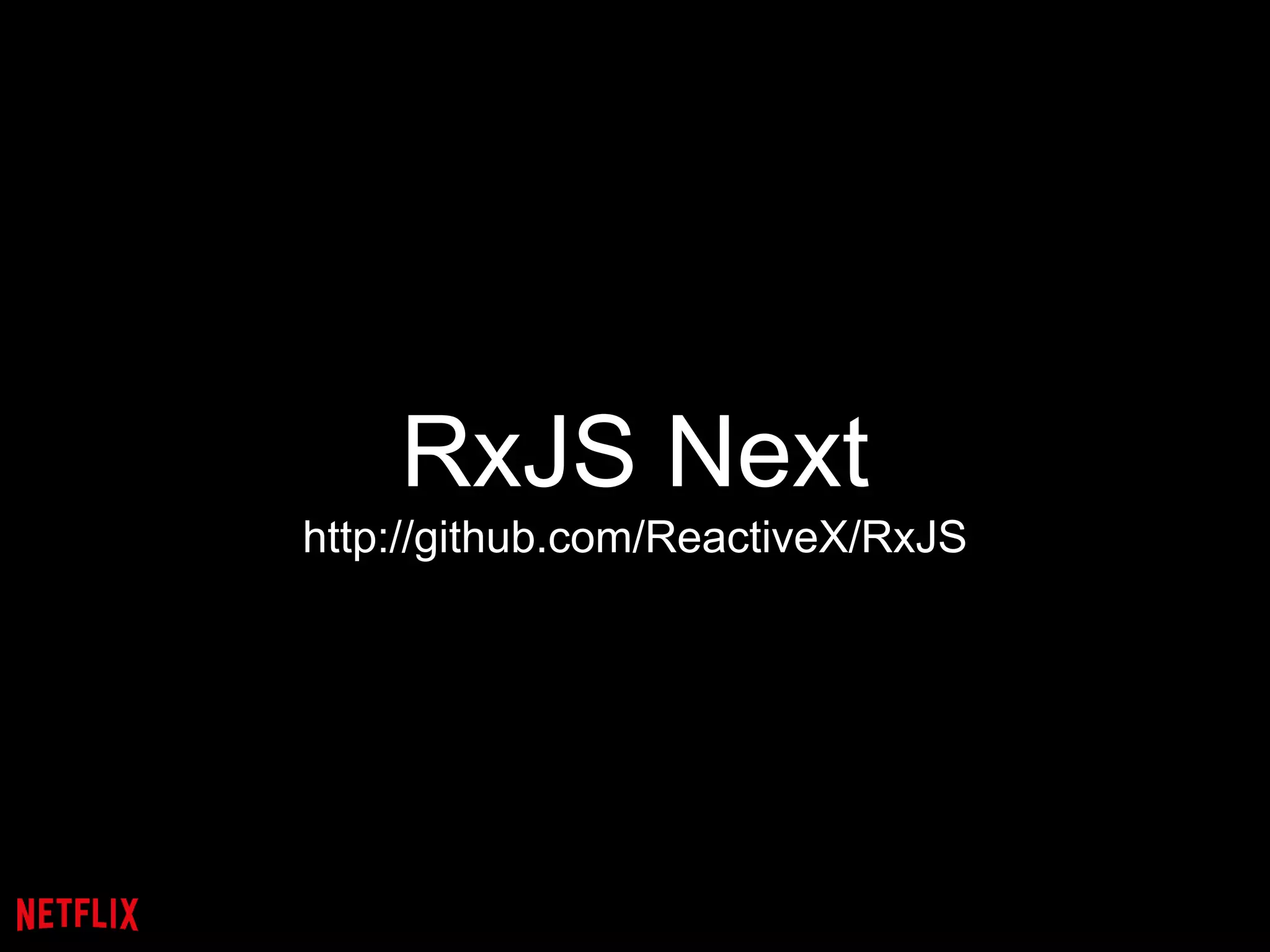 RxJS Next
http://github.com/ReactiveX/RxJS
 