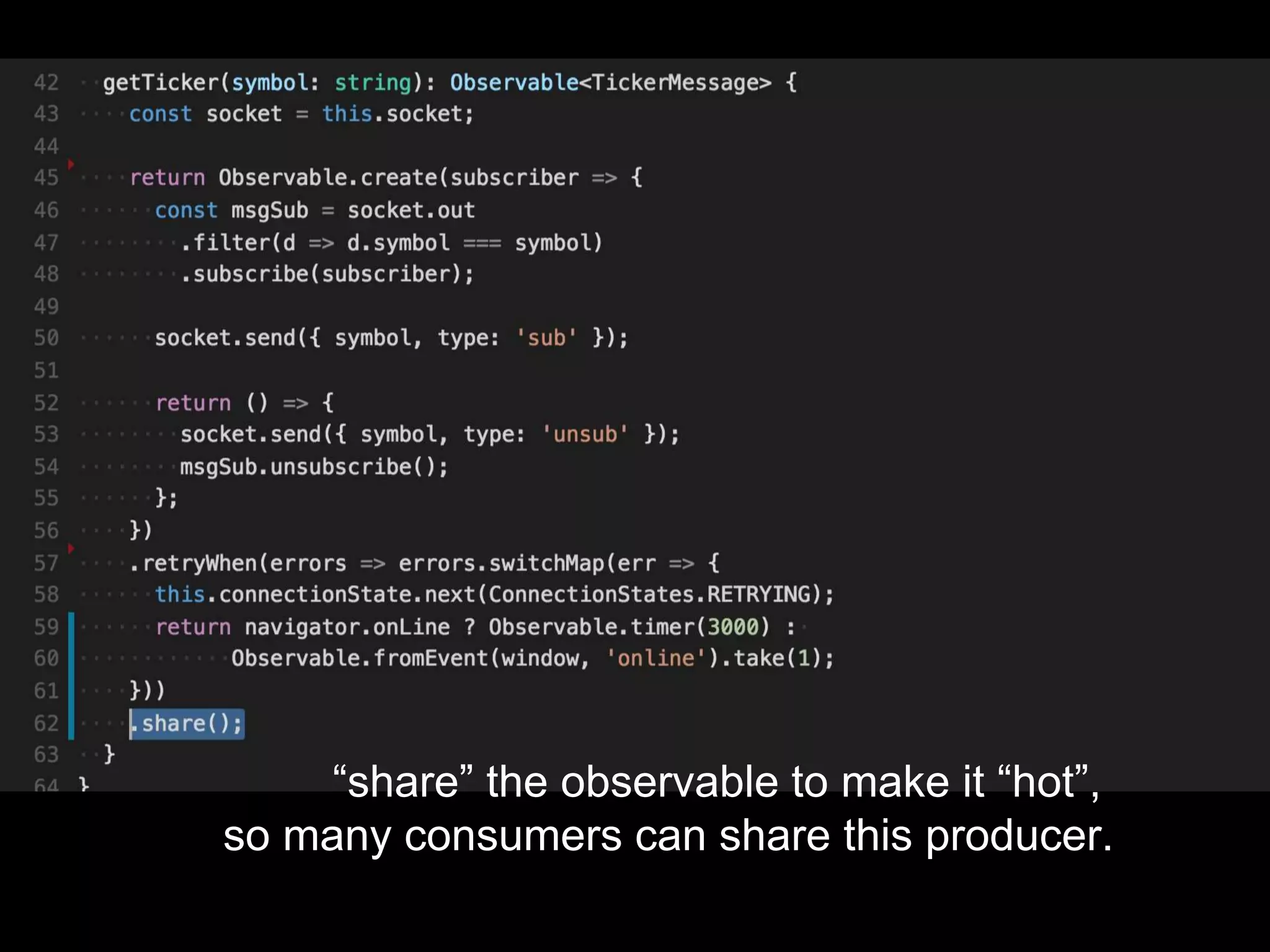 “share” the observable to make it “hot”,
so many consumers can share this producer.
 