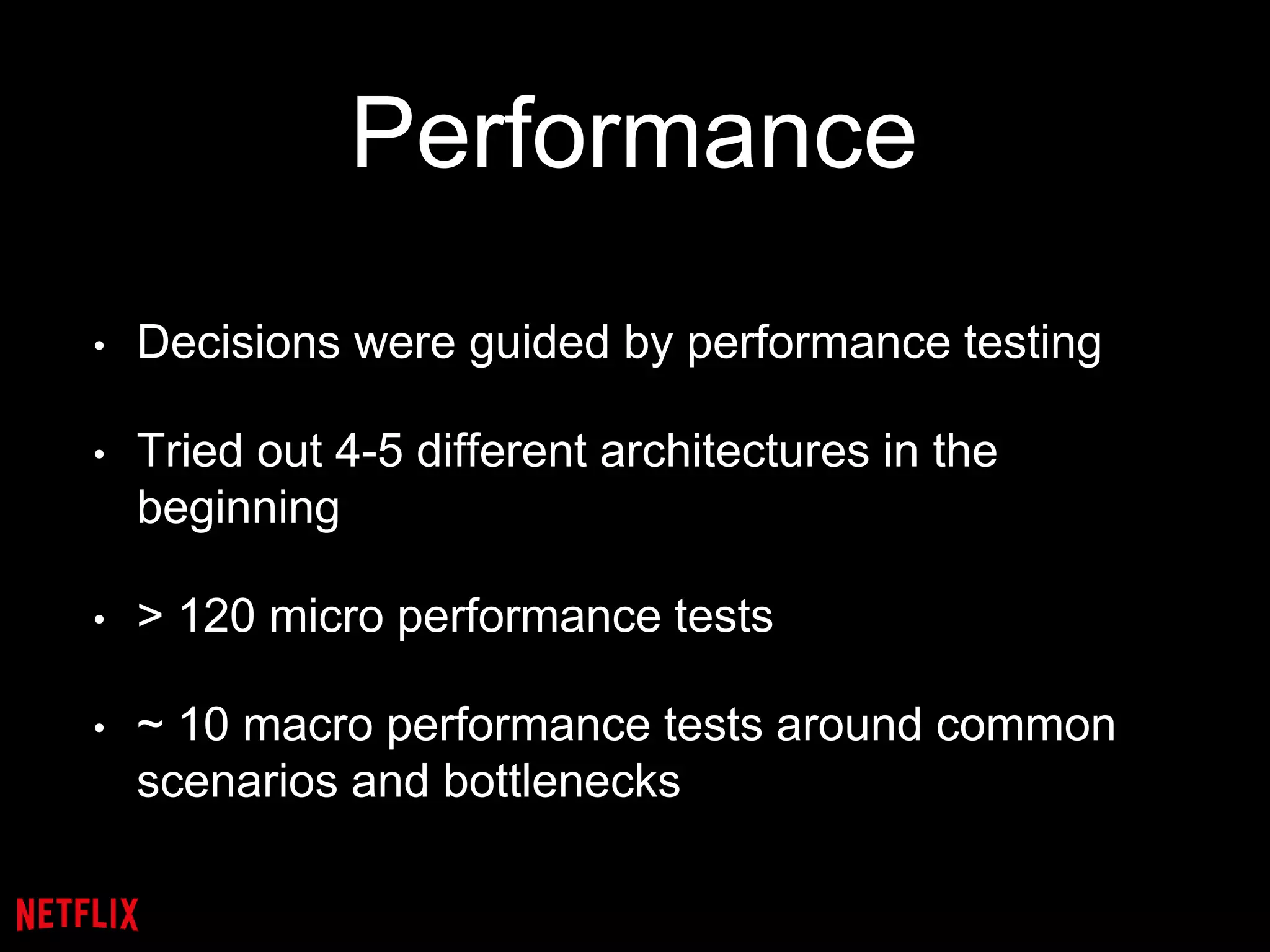 Performance
• Decisions were guided by performance testing
• Tried out 4-5 different architectures in the
beginning
• > 120 micro performance tests
• ~ 10 macro performance tests around common
scenarios and bottlenecks
 