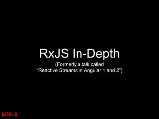RxJS In-Depth
(Formerly a talk called
“Reactive Streams in Angular 1 and 2”)
 