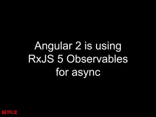 Angular 2 is using
RxJS 5 Observables
for async
 