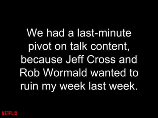 We had a last-minute
pivot on talk content,
because Jeff Cross and
Rob Wormald wanted to
ruin my week last week.
 