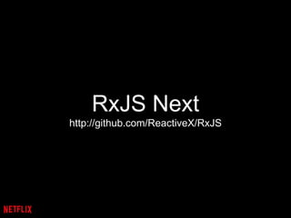 RxJS Next
http://github.com/ReactiveX/RxJS
 