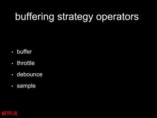 buffering strategy operators
• buffer
• throttle
• debounce
• sample
 