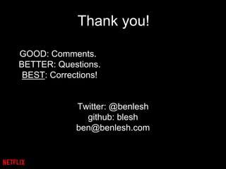 Twitter: @benlesh
github: blesh
ben@benlesh.com
GOOD: Comments.
BETTER: Questions.
BEST: Corrections!
Thank you!
 