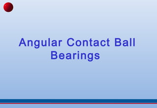 Angular Contact Ball
     Bearings
 