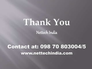 Thank You
Nettech India
Contact at: 098 70 803004/5
www.nettechindia.com
 