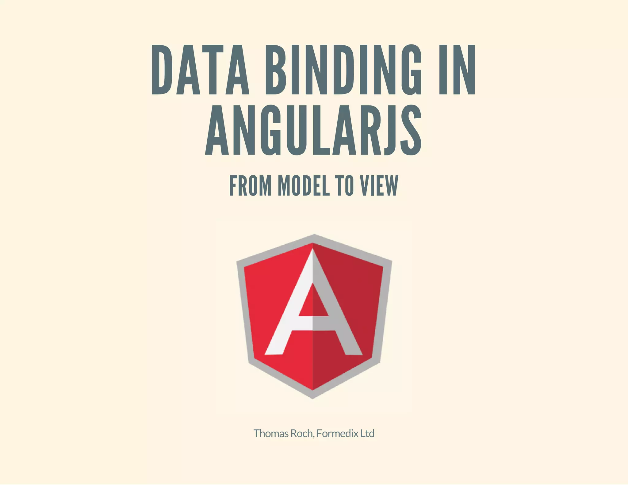 DATA BINDING IN 
ANGULARJS 
FROM MODEL TO VIEW 
Thomas Roch, Formedix Ltd 
 