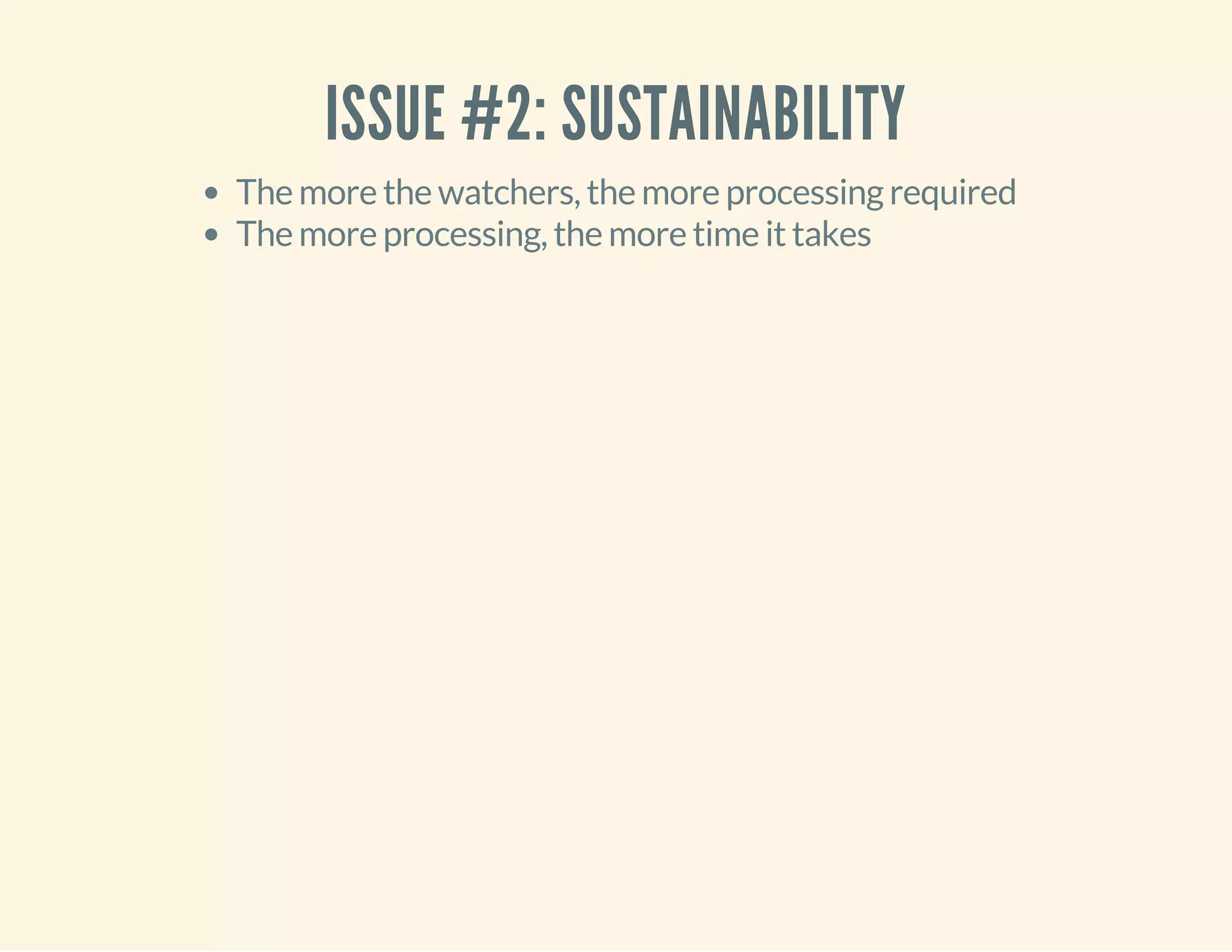 ISSUE #2: SUSTAINABILITY 
The more the watchers, the more processing required 
The more processing, the more time it takes 
 