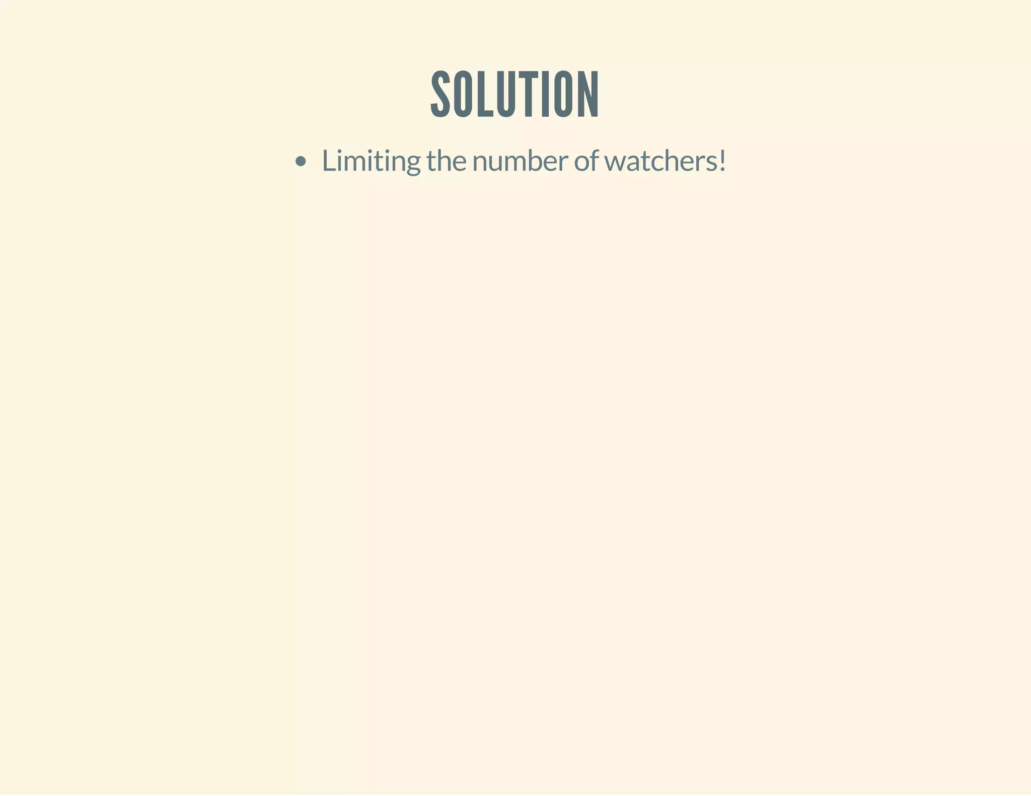 SOLUTION 
Limiting the number of watchers! 
 