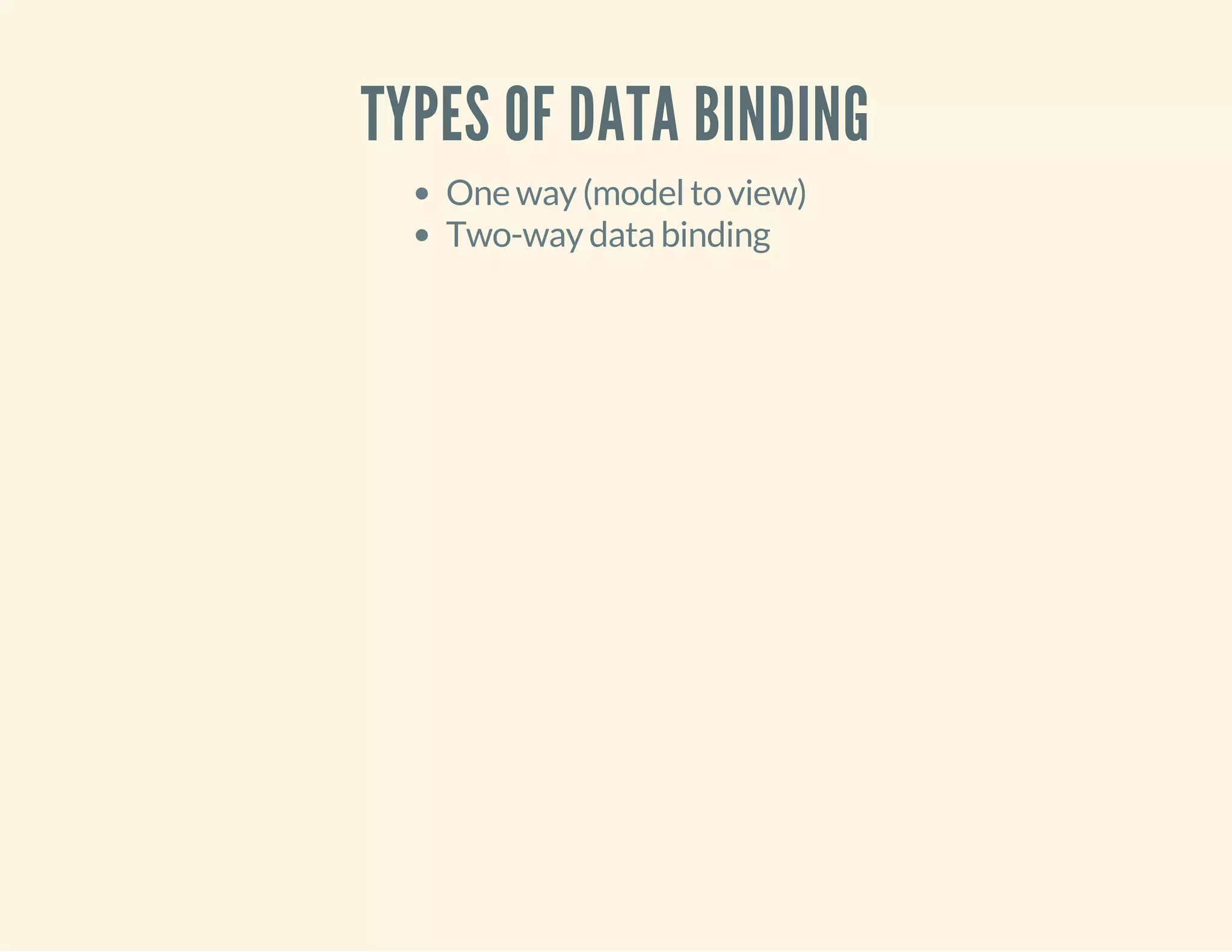 TYPES OF DATA BINDING 
One way (model to view) 
Two-way data binding 
 