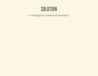 SOLUTION 
Limiting the number of watchers! 
 