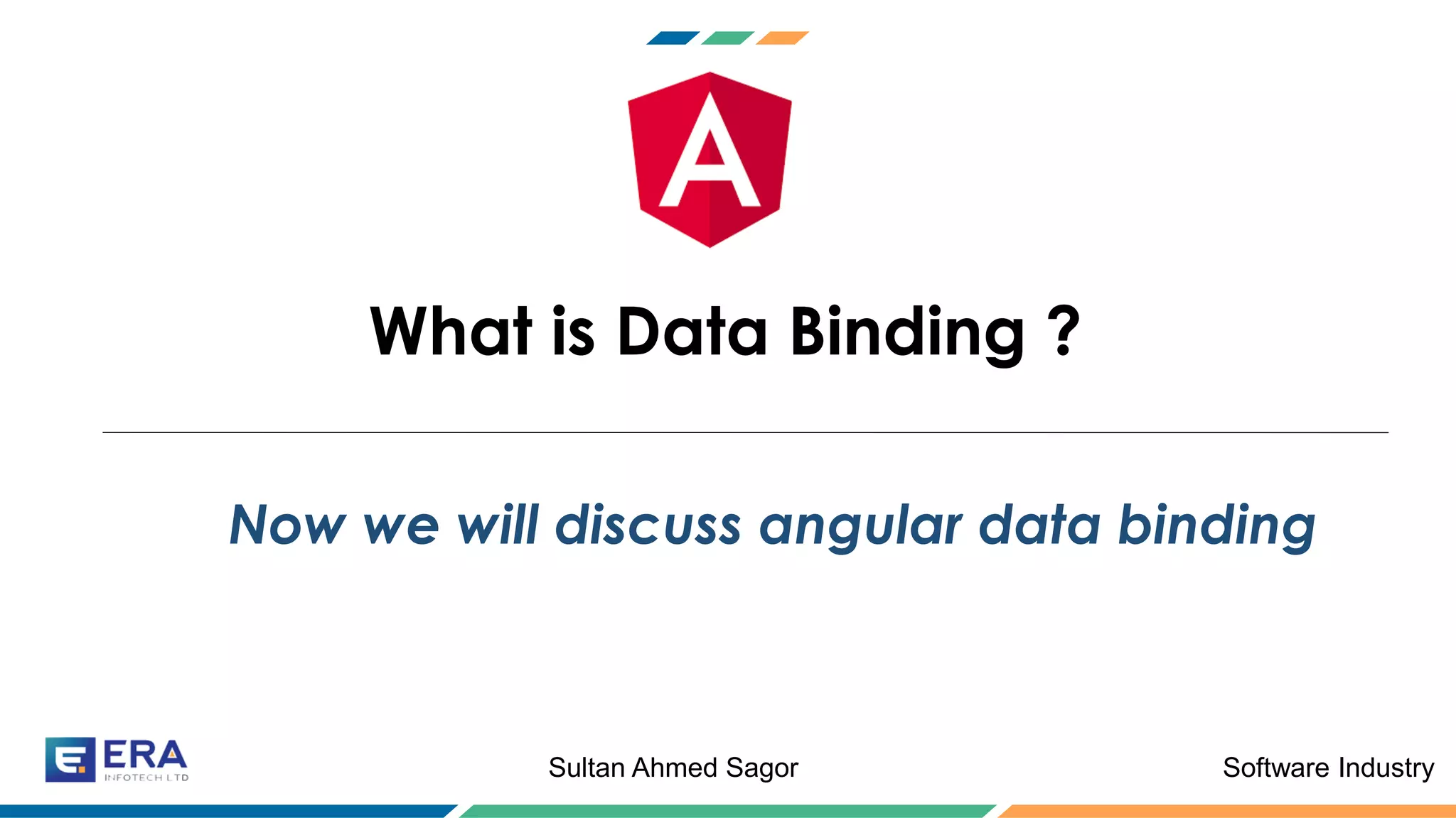 Software IndustrySultan Ahmed Sagor
What is Data Binding ?
Now we will discuss angular data binding
 