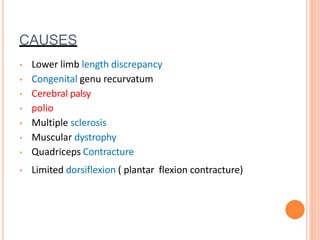 CAUSES
• Lower limb length discrepancy
• Congenital genu recurvatum
• Cerebral palsy
• polio
• Multiple sclerosis
• Muscular dystrophy
• Quadriceps Contracture
• Limited dorsiflexion ( plantar flexion contracture)
 