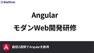 最短2週間でAngularを修得
Angular
モダンWeb開発研修
1
 