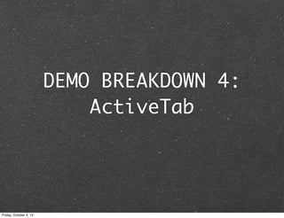 DEMO BREAKDOWN 4:
ActiveTab
Friday, October 4, 13
 