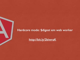 Hardcore mode: $digest em web worker
http://bit.ly/2biwraK