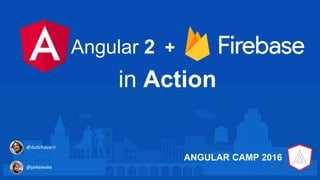 Angular2 + New Firebase in
Action Angular 2 +
in Action
@pekewake
@dvdchavarri
ANGULAR CAMP 2016
 