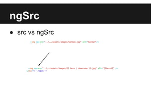 ngSrc 
● src vs ngSrc 
 