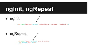 ngInit, ngRepeat 
● ngInit 
● ngRepeat 
 